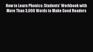 Read How to Learn Phonics: Students' Workbook with More Than 3000 Words to Make Good Readers