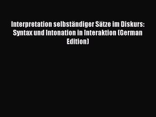Download Interpretation selbständiger Sätze im Diskurs: Syntax und Intonation in Interaktion