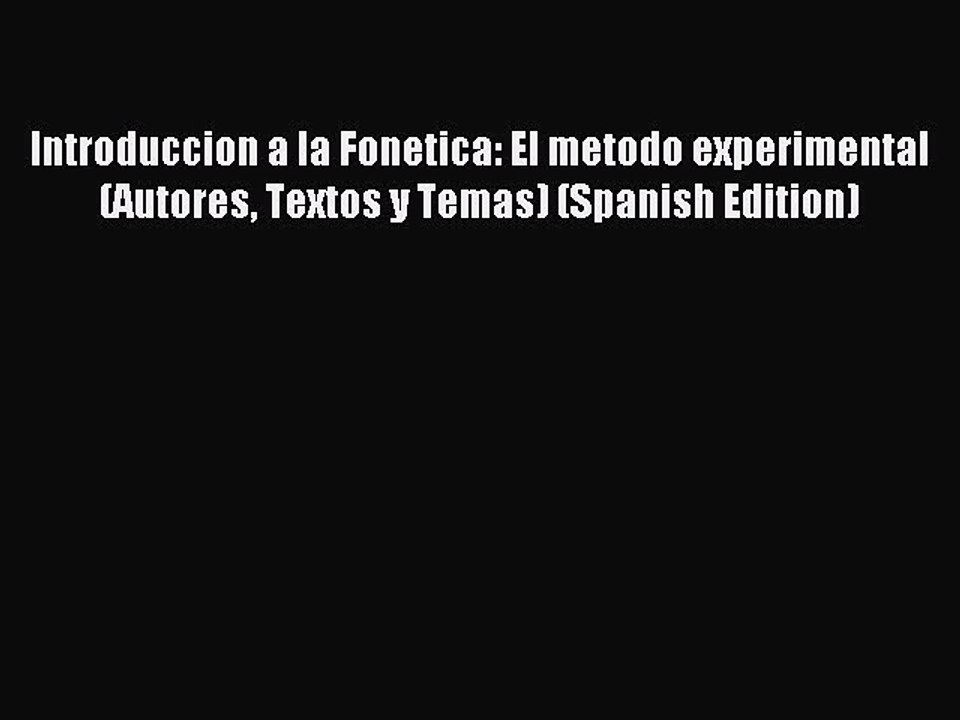 Read Introduccion a la Fonetica: El metodo experimental (Autores Textos y Temas) (Spanish Edition)
