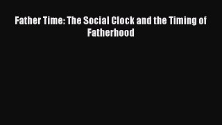 Ebook Father Time: The Social Clock and the Timing of Fatherhood Download Full Ebook