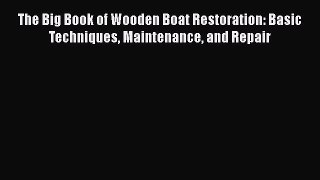 [Read Book] The Big Book of Wooden Boat Restoration: Basic Techniques Maintenance and Repair