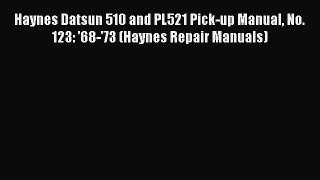 [Read Book] Haynes Datsun 510 and PL521 Pick-up Manual No. 123: '68-'73 (Haynes Repair Manuals)