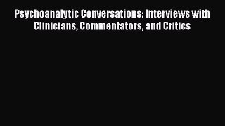 [Read book] Psychoanalytic Conversations: Interviews with Clinicians Commentators and Critics