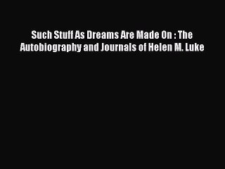 [Read book] Such Stuff As Dreams Are Made On : The Autobiography and Journals of Helen M. Luke