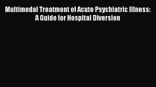 [Read book] Multimodal Treatment of Acute Psychiatric Illness: A Guide for Hospital Diversion