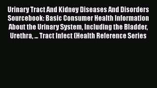[Read book] Urinary Tract And Kidney Diseases And Disorders Sourcebook: Basic Consumer Health