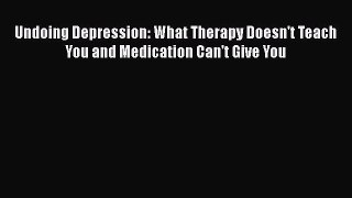 [Read book] Undoing Depression: What Therapy Doesn't Teach You and Medication Can't Give You