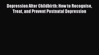 [Read book] Depression After Childbirth: How to Recognise Treat and Prevent Postnatal Depression
