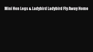 [Read book] Mini Hen Legs & Ladybird Ladybird Fly Away Home [Download] Full Ebook