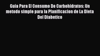 [Read book] Guia Para El Consumo De Carbohidratos: Un metodo simple para la Planificacion de