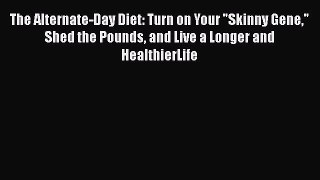 [Read book] The Alternate-Day Diet: Turn on Your Skinny Gene Shed the Pounds and Live a Longer