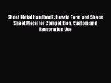 [Read Book] Sheet Metal Handbook: How to Form and Shape Sheet Metal for Competition Custom
