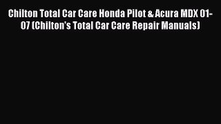 [Read Book] Chilton Total Car Care Honda Pilot & Acura MDX 01-07 (Chilton's Total Car Care