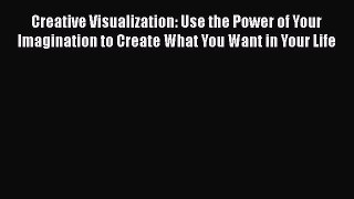 Book Creative Visualization: Use the Power of Your Imagination to Create What You Want in Your