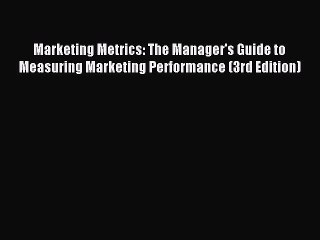 [Read PDF] Marketing Metrics: The Manager's Guide to Measuring Marketing Performance (3rd Edition)