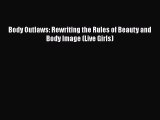 Ebook Body Outlaws: Rewriting the Rules of Beauty and Body Image (Live Girls) Download Full