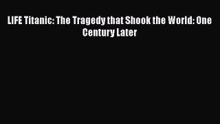 [Read Book] LIFE Titanic: The Tragedy that Shook the World: One Century Later  EBook
