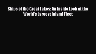 [Read Book] Ships of the Great Lakes: An Inside Look at the World's Largest Inland Fleet Free