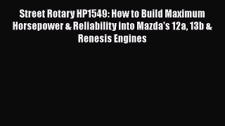 [Read Book] Street Rotary HP1549: How to Build Maximum Horsepower & Reliability into Mazda's