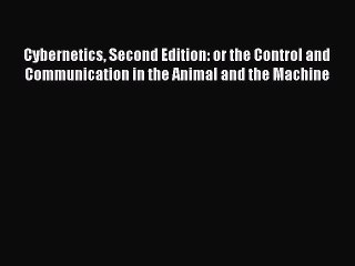 Read Cybernetics Second Edition: or the Control and Communication in the Animal and the Machine