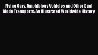 [Read Book] Flying Cars Amphibious Vehicles and Other Dual Mode Transports: An Illustrated