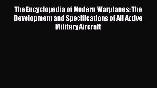 [Read Book] The Encyclopedia of Modern Warplanes: The Development and Specifications of All