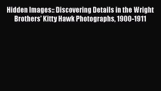 [Read Book] Hidden Images:: Discovering Details in the Wright Brothers' Kitty Hawk Photographs