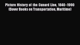 [Read Book] Picture History of the Cunard Line 1840–1990 (Dover Books on Transportation Maritime)