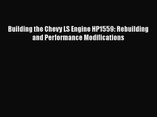 [Read Book] Building the Chevy LS Engine HP1559: Rebuilding and Performance Modifications