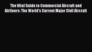 [Read Book] The Vital Guide to Commercial Aircraft and Airliners: The World's Current Major