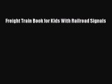 [Read Book] Freight Train Book for Kids With Railroad Signals  EBook