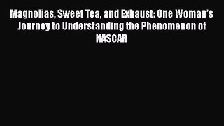 [Read Book] Magnolias Sweet Tea and Exhaust: One Woman’s Journey to Understanding the Phenomenon