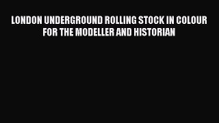 [Read Book] LONDON UNDERGROUND ROLLING STOCK IN COLOUR FOR THE MODELLER AND HISTORIAN Free