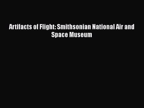 [Read Book] Artifacts of Flight: Smithsonian National Air and Space Museum EBook