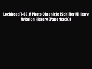 [Read Book] Lockheed T-33: A Photo Chronicle (Schiffer Military Aviation History (Paperback))