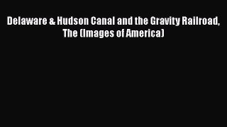 [Read Book] Delaware & Hudson Canal and the Gravity Railroad The (Images of America)  Read