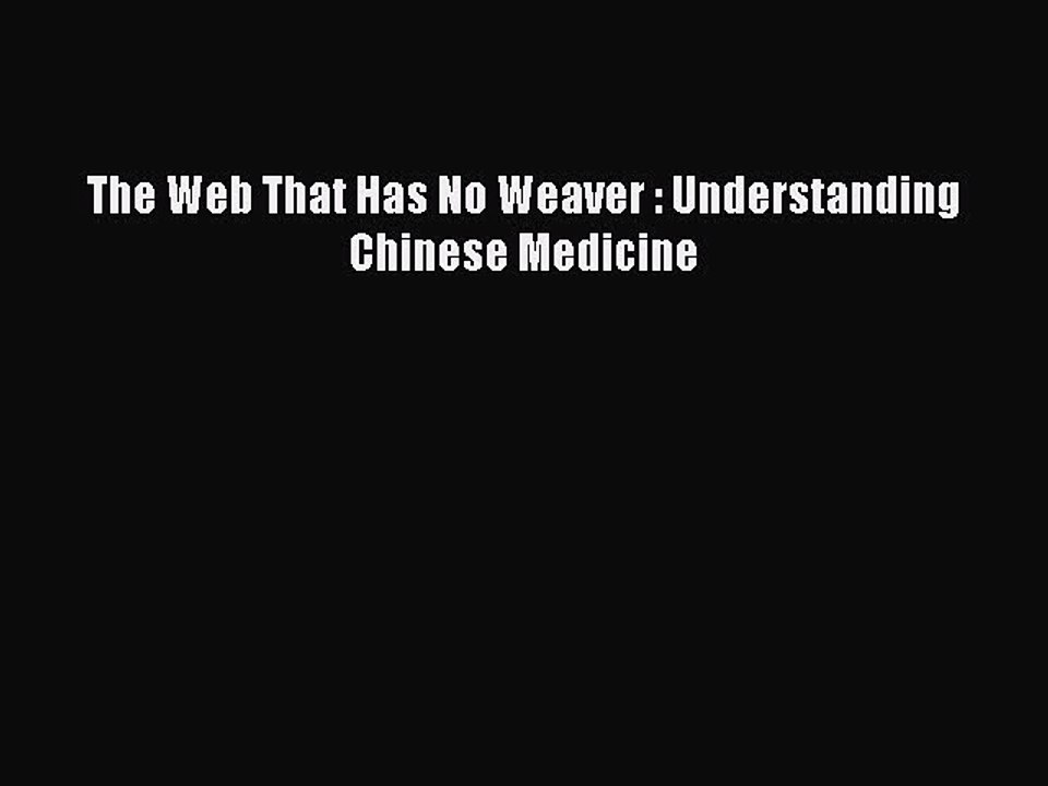 [Download PDF] The Web That Has No Weaver : Understanding Chinese Medicine Read Online