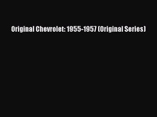 [Read Book] Original Chevrolet: 1955-1957 (Original Series)  EBook