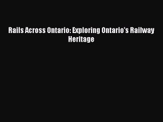 [Read Book] Rails Across Ontario: Exploring Ontario's Railway Heritage  Read Online