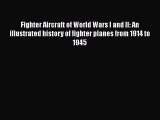 [Read Book] Fighter Aircraft of World Wars I and II: An illustrated history of fighter planes