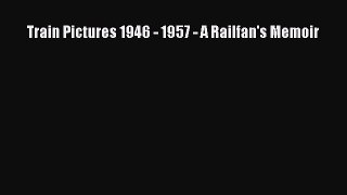 [Read Book] Train Pictures 1946 - 1957 - A Railfan's Memoir  EBook