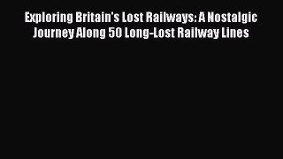 [Read Book] Exploring Britain's Lost Railways: A Nostalgic Journey Along 50 Long-Lost Railway