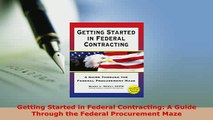 Download  Getting Started in Federal Contracting A Guide Through the Federal Procurement Maze Free Books