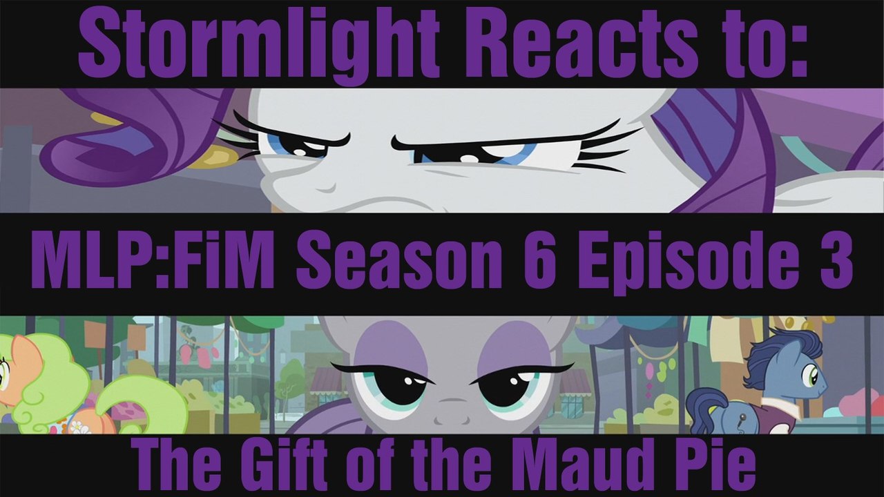 Stormlight Reacts to: MLP:FiM Season 6 Episode 3: "The Gift of the Maud Pie"