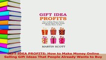 PDF  GIFT IDEA PROFITS How to Make Money Online Selling Gift Ideas That People Already Wants Read Online