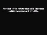 [Read Book] American Steam on Australian Rails: The States and the Commonwealth 1877-2004