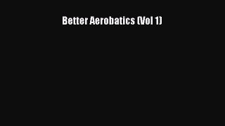 [Read Book] Better Aerobatics (Vol 1)  Read Online