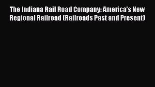 [Read Book] The Indiana Rail Road Company: America's New Regional Railroad (Railroads Past