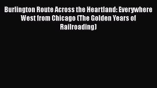 [Read Book] Burlington Route Across the Heartland: Everywhere West from Chicago (The Golden