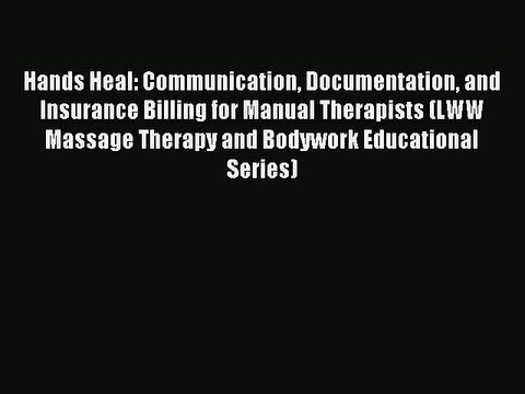 [Download PDF] Hands Heal: Communication Documentation and Insurance Billing for Manual Therapists
